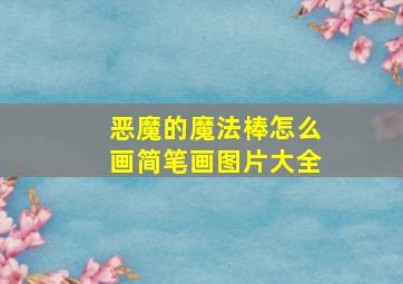 恶魔的魔法棒怎么画简笔画图片大全