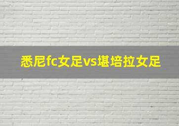 悉尼fc女足vs堪培拉女足