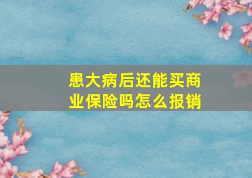 患大病后还能买商业保险吗怎么报销