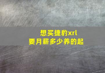 想买捷豹xrl要月薪多少养的起