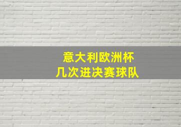 意大利欧洲杯几次进决赛球队