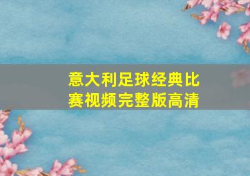 意大利足球经典比赛视频完整版高清