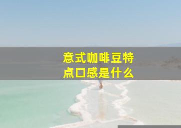 意式咖啡豆特点口感是什么