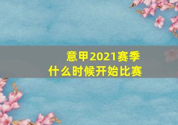 意甲2021赛季什么时候开始比赛