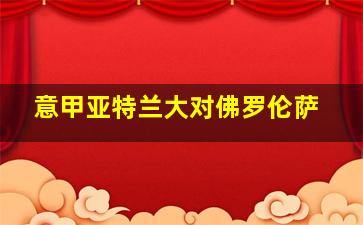 意甲亚特兰大对佛罗伦萨