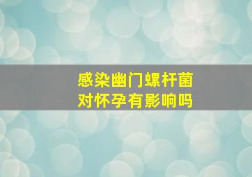 感染幽门螺杆菌对怀孕有影响吗