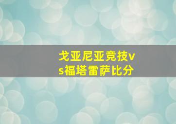 戈亚尼亚竞技vs福塔雷萨比分