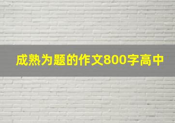 成熟为题的作文800字高中