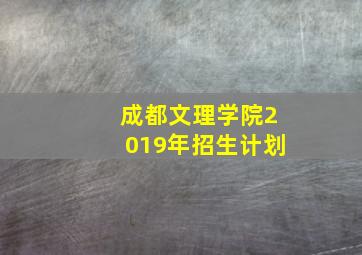 成都文理学院2019年招生计划