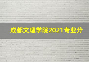 成都文理学院2021专业分