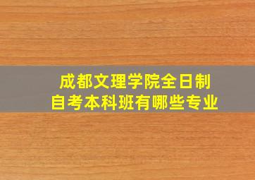 成都文理学院全日制自考本科班有哪些专业