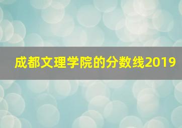 成都文理学院的分数线2019