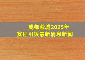 成都蓉城2025年赛程引援最新消息新闻