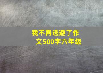 我不再逃避了作文500字六年级