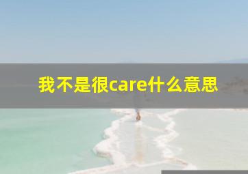 我不是很care什么意思