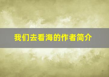 我们去看海的作者简介