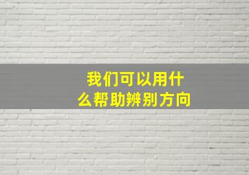 我们可以用什么帮助辨别方向