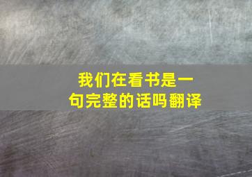 我们在看书是一句完整的话吗翻译