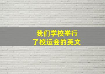 我们学校举行了校运会的英文