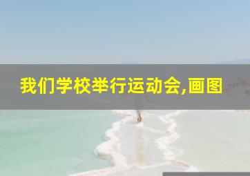 我们学校举行运动会,画图