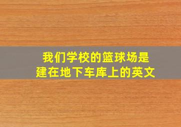 我们学校的篮球场是建在地下车库上的英文