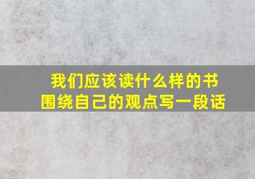 我们应该读什么样的书围绕自己的观点写一段话