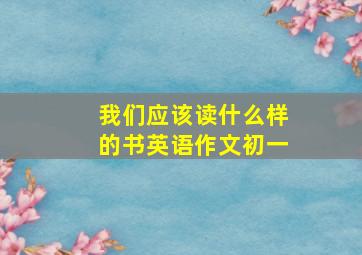 我们应该读什么样的书英语作文初一