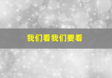 我们看我们要看