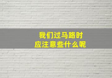 我们过马路时应注意些什么呢