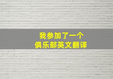 我参加了一个俱乐部英文翻译