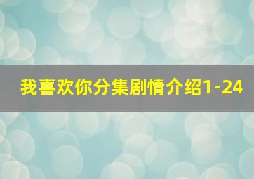 我喜欢你分集剧情介绍1-24