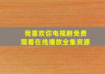 我喜欢你电视剧免费观看在线播放全集资源