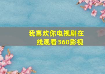 我喜欢你电视剧在线观看360影视