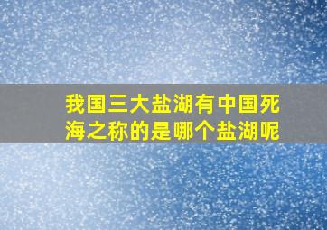 我国三大盐湖有中国死海之称的是哪个盐湖呢