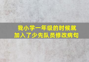 我小学一年级的时候就加入了少先队员修改病句