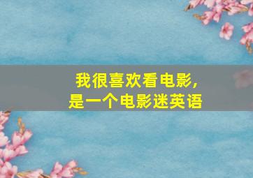 我很喜欢看电影,是一个电影迷英语