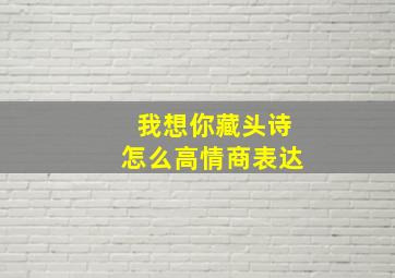 我想你藏头诗怎么高情商表达