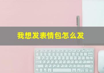 我想发表情包怎么发