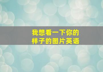 我想看一下你的样子的图片英语