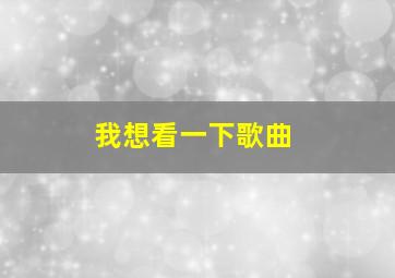 我想看一下歌曲