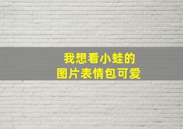 我想看小蛙的图片表情包可爱