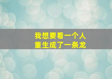 我想要看一个人重生成了一条龙