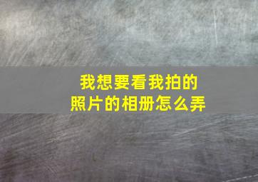 我想要看我拍的照片的相册怎么弄