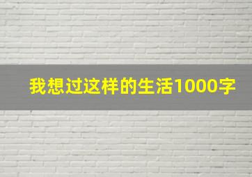 我想过这样的生活1000字