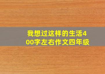 我想过这样的生活400字左右作文四年级