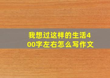 我想过这样的生活400字左右怎么写作文