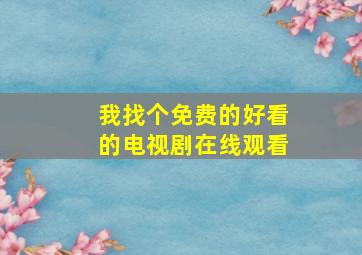 我找个免费的好看的电视剧在线观看