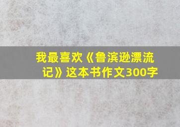 我最喜欢《鲁滨逊漂流记》这本书作文300字