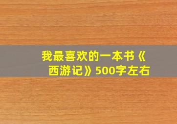 我最喜欢的一本书《西游记》500字左右