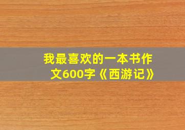 我最喜欢的一本书作文600字《西游记》